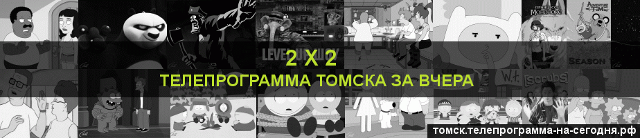 Телепрограмма за вчера канала 2 х 2, Томск