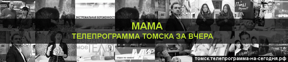 Телепрограмма за вчера канала Мама, Томск