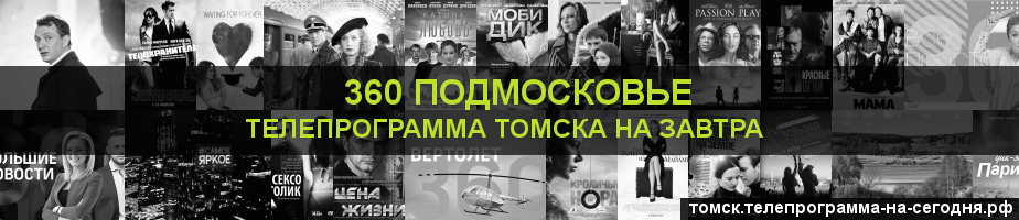 Телепрограмма на завтра канала 360 Подмосковье, Томск